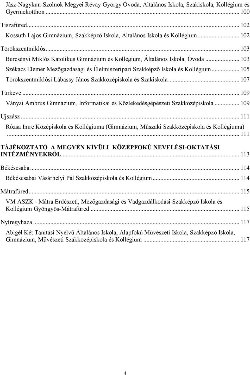 .. 103 Székács Elemér Mezőgazdasági és Élelmiszeripari Szakképző Iskola és Kollégium... 105 Törökszentmiklósi Lábassy János Szakközépiskola és Szakiskola... 107 Túrkeve.