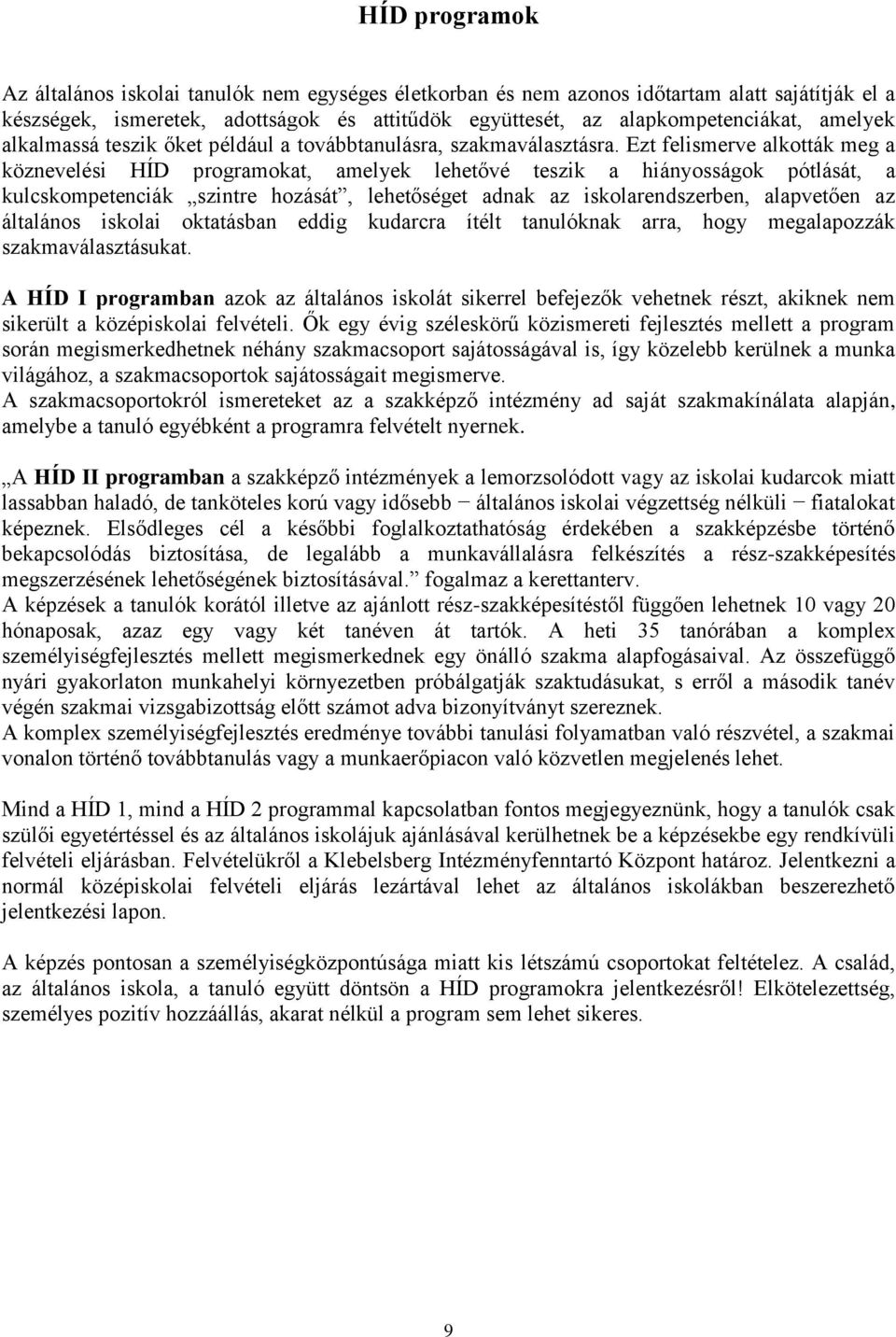 Ezt felismerve alkották meg a köznevelési HÍD programokat, amelyek lehetővé teszik a hiányosságok pótlását, a kulcskompetenciák szintre hozását, lehetőséget adnak az iskolarendszerben, alapvetően az