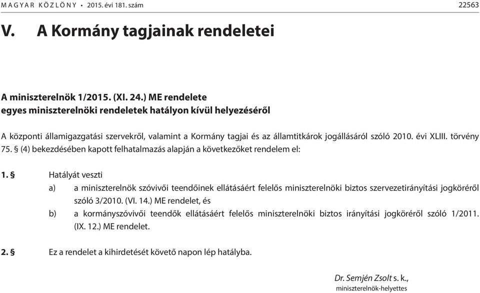 törvény 75. (4) bekezdésében kapott felhatalmazás alapján a következőket rendelem el: 1.