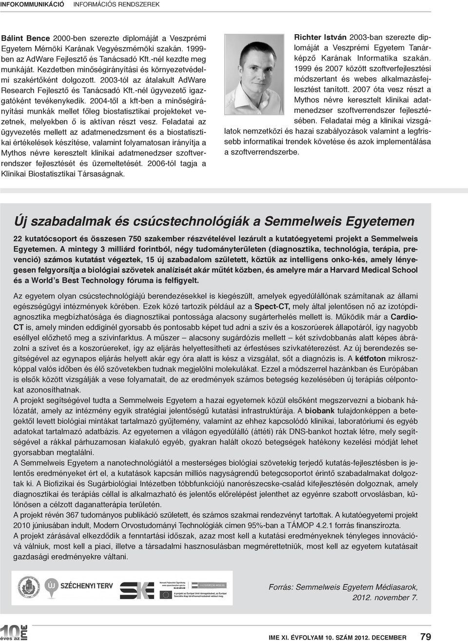 2004-től a kft-ben a minőségirányítási munkák mellet főleg biostatisztikai projekteket vezetnek, melyekben ő is aktívan részt vesz.
