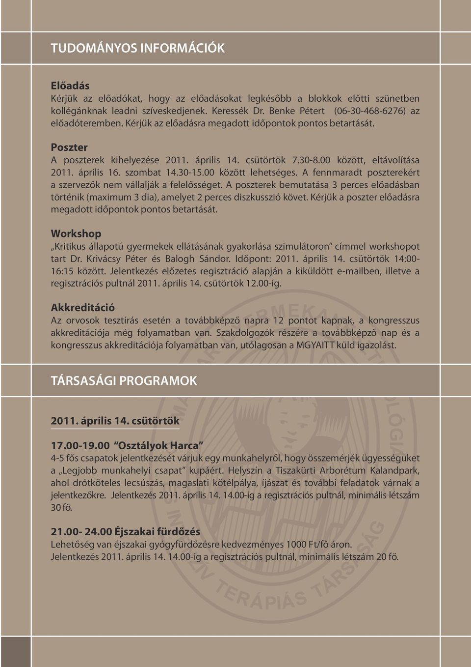 00 között, eltávolítása 2011. április 16. szombat 14.30-15.00 között lehetséges. A fennmaradt poszterekért a szervezők nem vállalják a felelősséget.