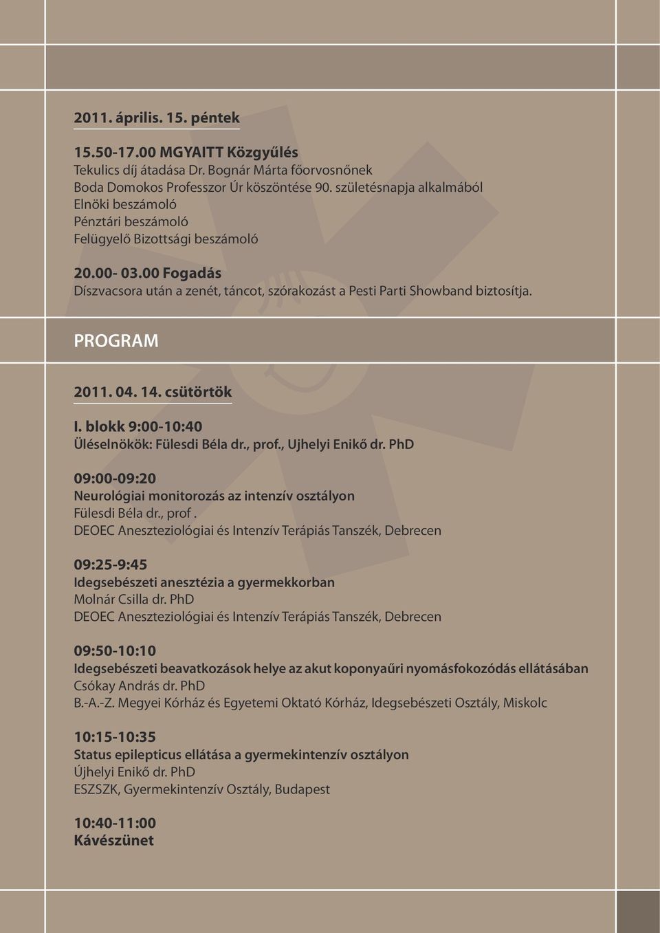 PROGRAM 2011. 04. 14. csütörtök I. blokk 9:00-10:40 Üléselnökök: Fülesdi Béla dr., prof.
