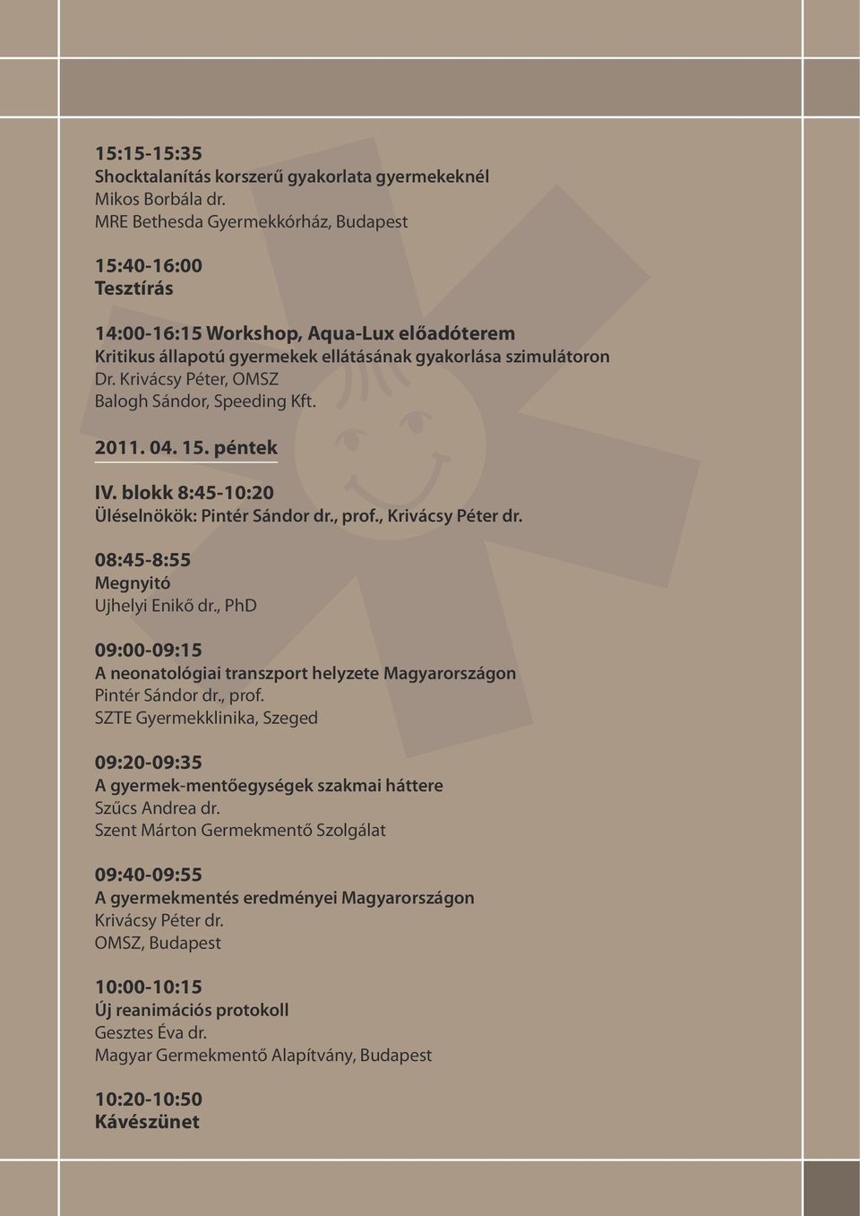 Krivácsy Péter, OMSZ Balogh Sándor, Speeding Kft. 2011. 04. 15. péntek IV. blokk 8:45-10:20 Üléselnökök: Pintér Sándor dr., prof., Krivácsy Péter dr. 08:45-8:55 Megnyitó Ujhelyi Enikő dr.