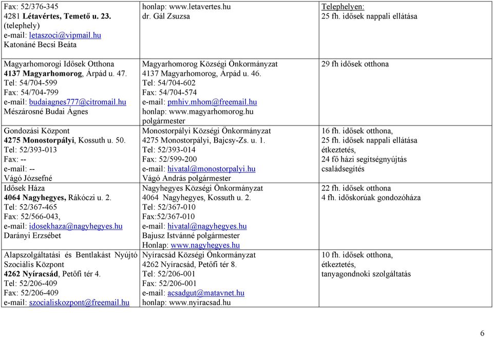 Tel: 52/393-013 e-mail: -- Vágó Józsefné Idősek Háza 4064 Nagyhegyes, Rákóczi u. 2. Tel: 52/367-465 Fax: 52/566-043, e-mail: idosekhaza@nagyhegyes.