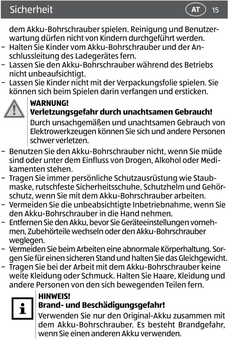 Lassen Sie Kinder nicht mit der Verpackungsfolie spielen. Sie können sich beim Spielen darin verfangen und ersticken. WARNUNG! Verletzungsgefahr durch unachtsamen Gebrauch!