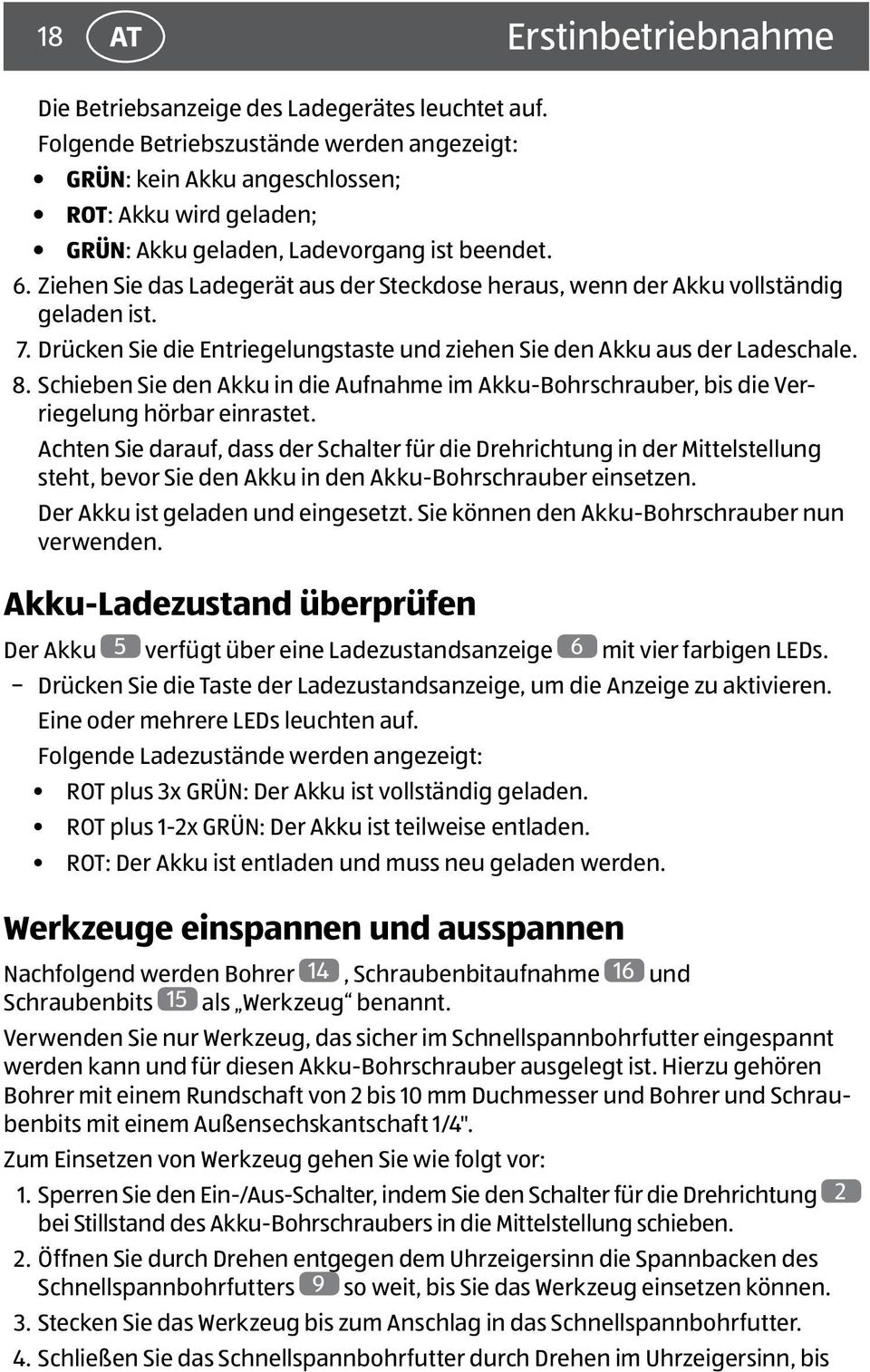 Ziehen Sie das Ladegerät aus der Steckdose heraus, wenn der Akku vollständig geladen ist. 7. Drücken Sie die Entriegelungstaste und ziehen Sie den Akku aus der Ladeschale. 8.