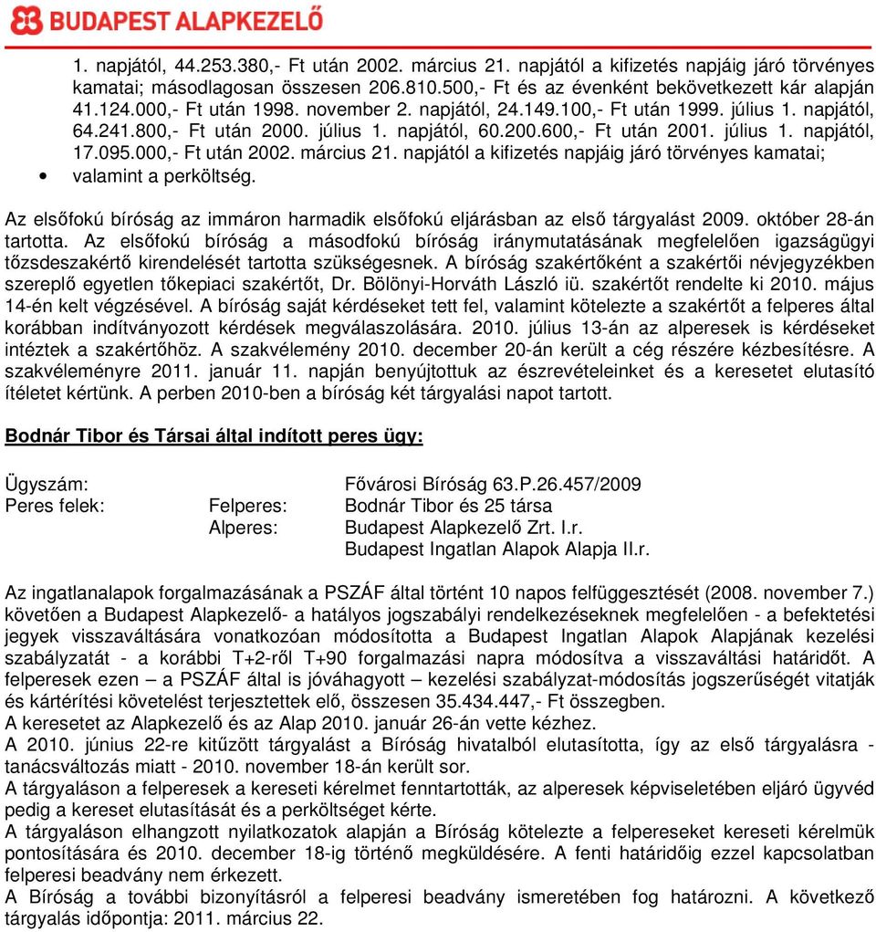 000,- Ft után 2002. március 21. napjától a kifizetés napjáig járó törvényes kamatai; valamint a perköltség. Az elsıfokú bíróság az immáron harmadik elsıfokú eljárásban az elsı tárgyalást 2009.