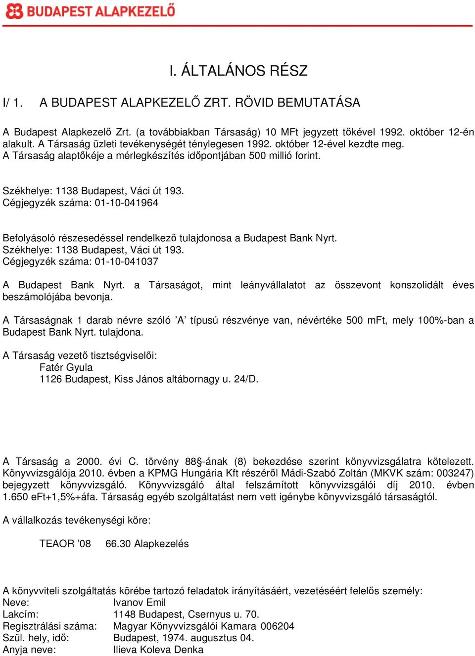 Cégjegyzék száma: 01-10-041964 Befolyásoló részesedéssel rendelkezı tulajdonosa a Budapest Bank Nyrt. Székhelye: 1138 Budapest, Váci út 193. Cégjegyzék száma: 01-10-041037 A Budapest Bank Nyrt.