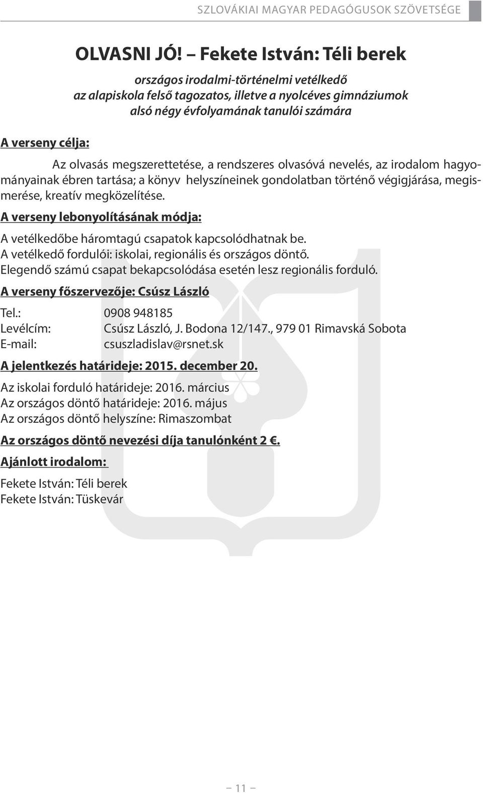 rendszeres olvasóvá nevelés, az irodalom hagyományainak ébren tartása; a könyv helyszíneinek gondolatban történő végigjárása, megismerése, kreatív megközelítése.