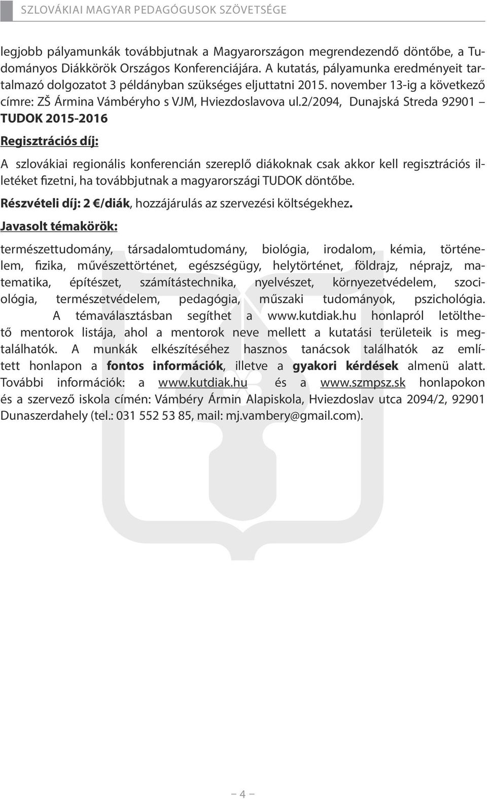 2/2094, Dunajská Streda 92901 TUDOK 2015-2016 Regisztrációs díj: A szlovákiai regionális konferencián szereplő diákoknak csak akkor kell regisztrációs illetéket fizetni, ha továbbjutnak a