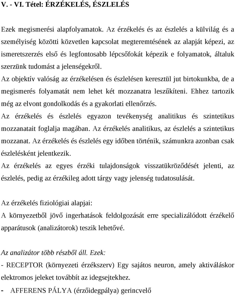 szerzünk tudomást a jelenségekről. Az objektív valóság az érzékelésen és észlelésen keresztül jut birtokunkba, de a megismerés folyamatát nem lehet két mozzanatra leszűkíteni.