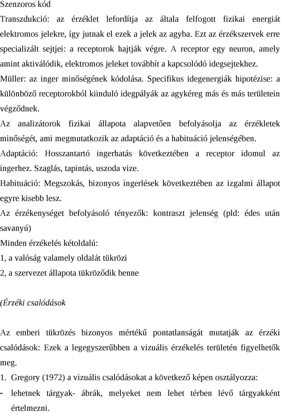 Müller: az inger minőségének kódolása. Specifikus idegenergiák hipotézise: a különböző receptorokból kiinduló idegpályák az agykéreg más és más területein végződnek.