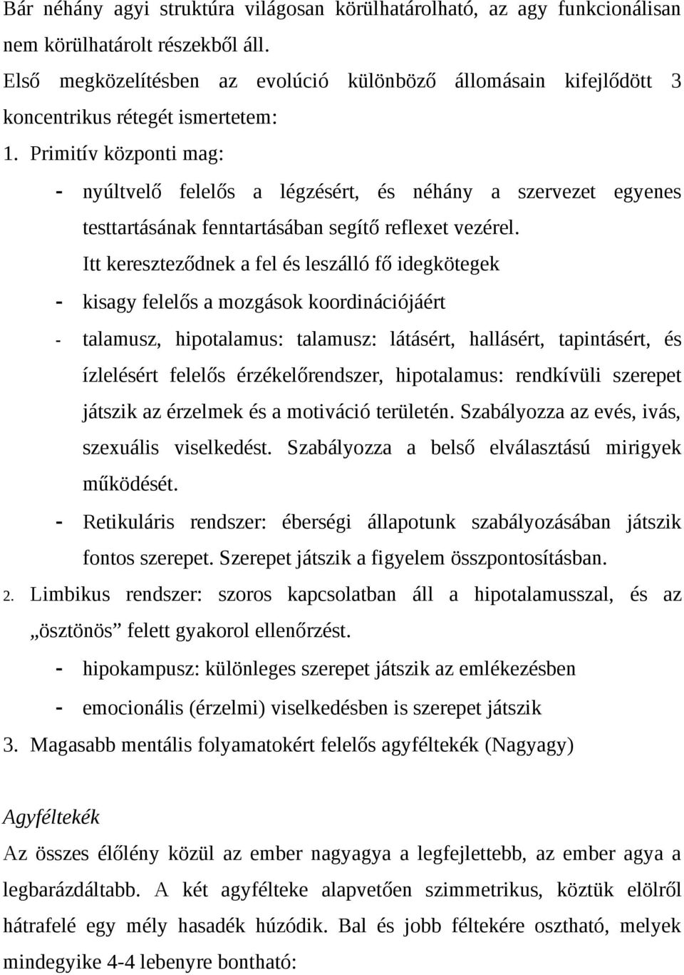 Primitív központi mag: - nyúltvelő felelős a légzésért, és néhány a szervezet egyenes testtartásának fenntartásában segítő reflexet vezérel.