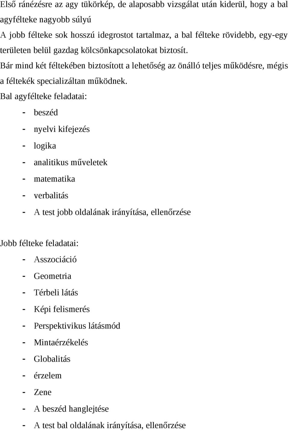 Bal agyfélteke feladatai: - beszéd - nyelvi kifejezés - logika - analitikus műveletek - matematika - verbalitás - A test jobb oldalának irányítása, ellenőrzése Jobb félteke feladatai: -