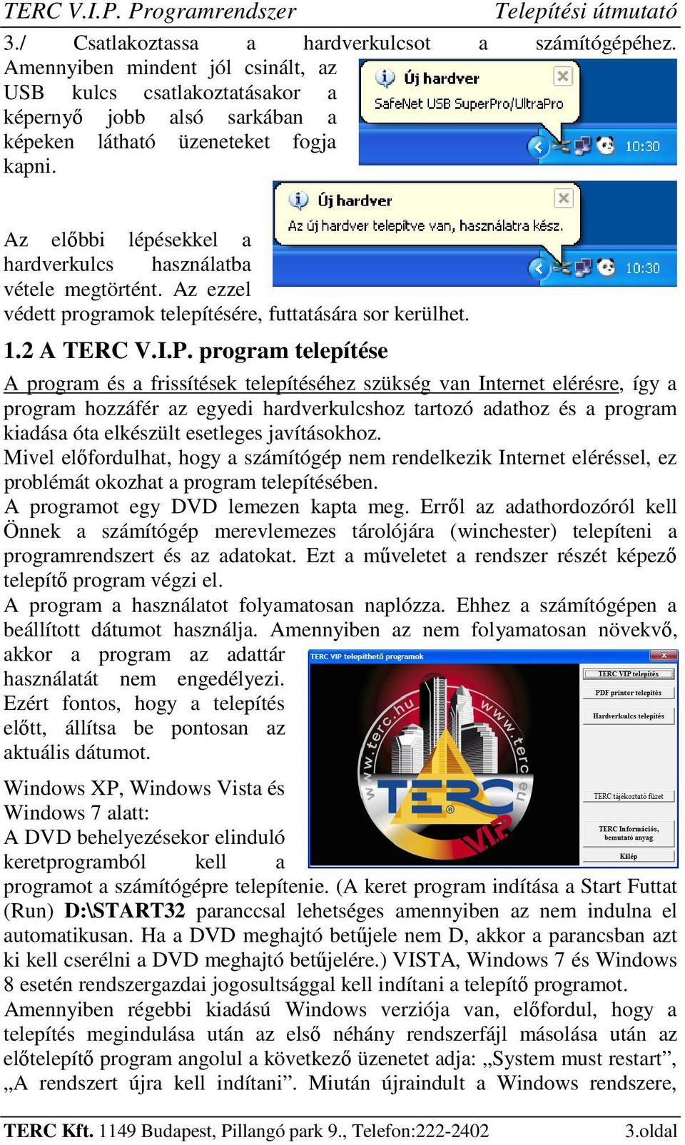 Az előbbi lépésekkel a hardverkulcs használatba vétele megtörtént. Az ezzel védett programok telepítésére, futtatására sor kerülhet. 1.2 A TERC V.I.P.