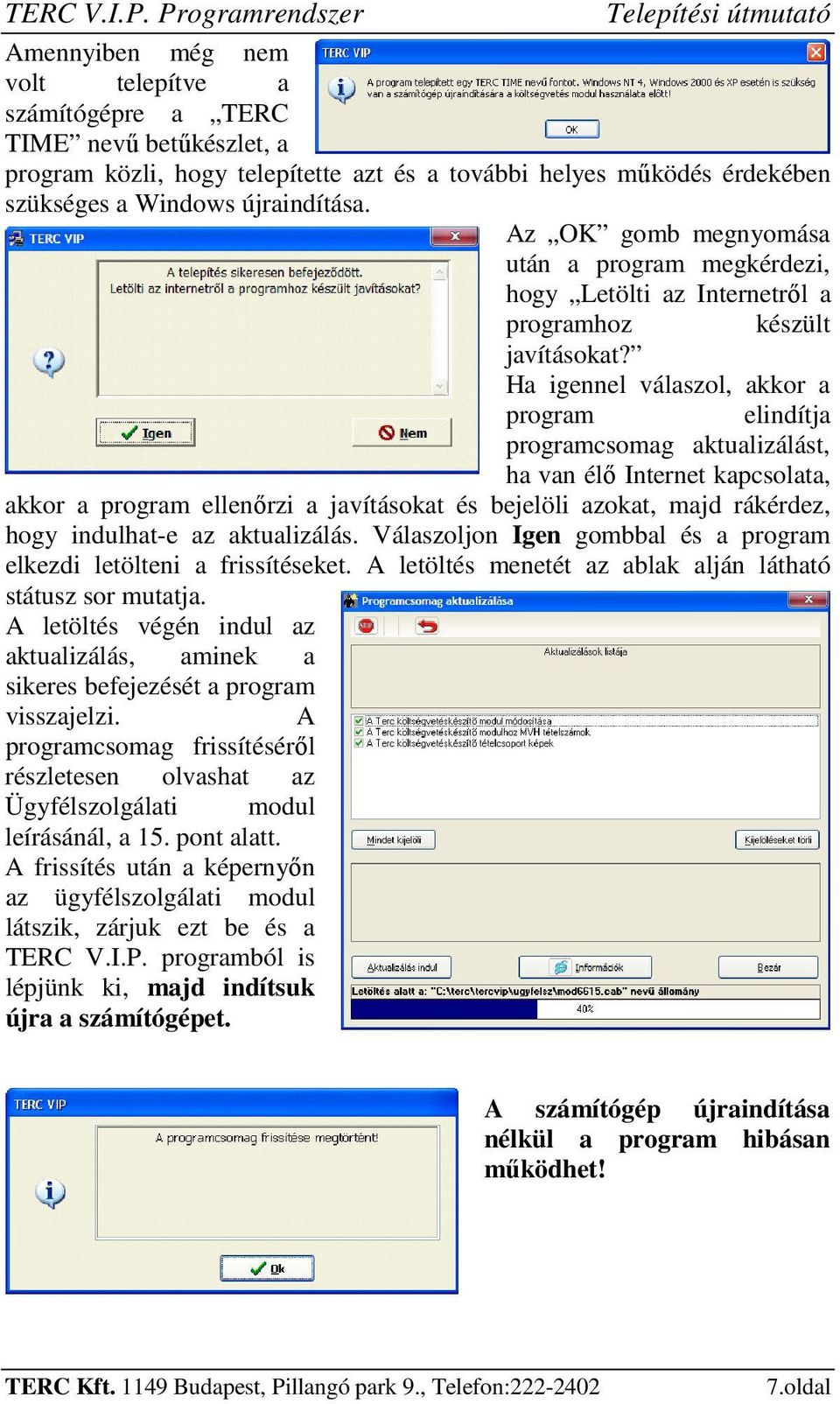 szükséges a Windows újraindítása. Az OK gomb megnyomása után a program megkérdezi, hogy Letölti az Internetről a programhoz készült javításokat?