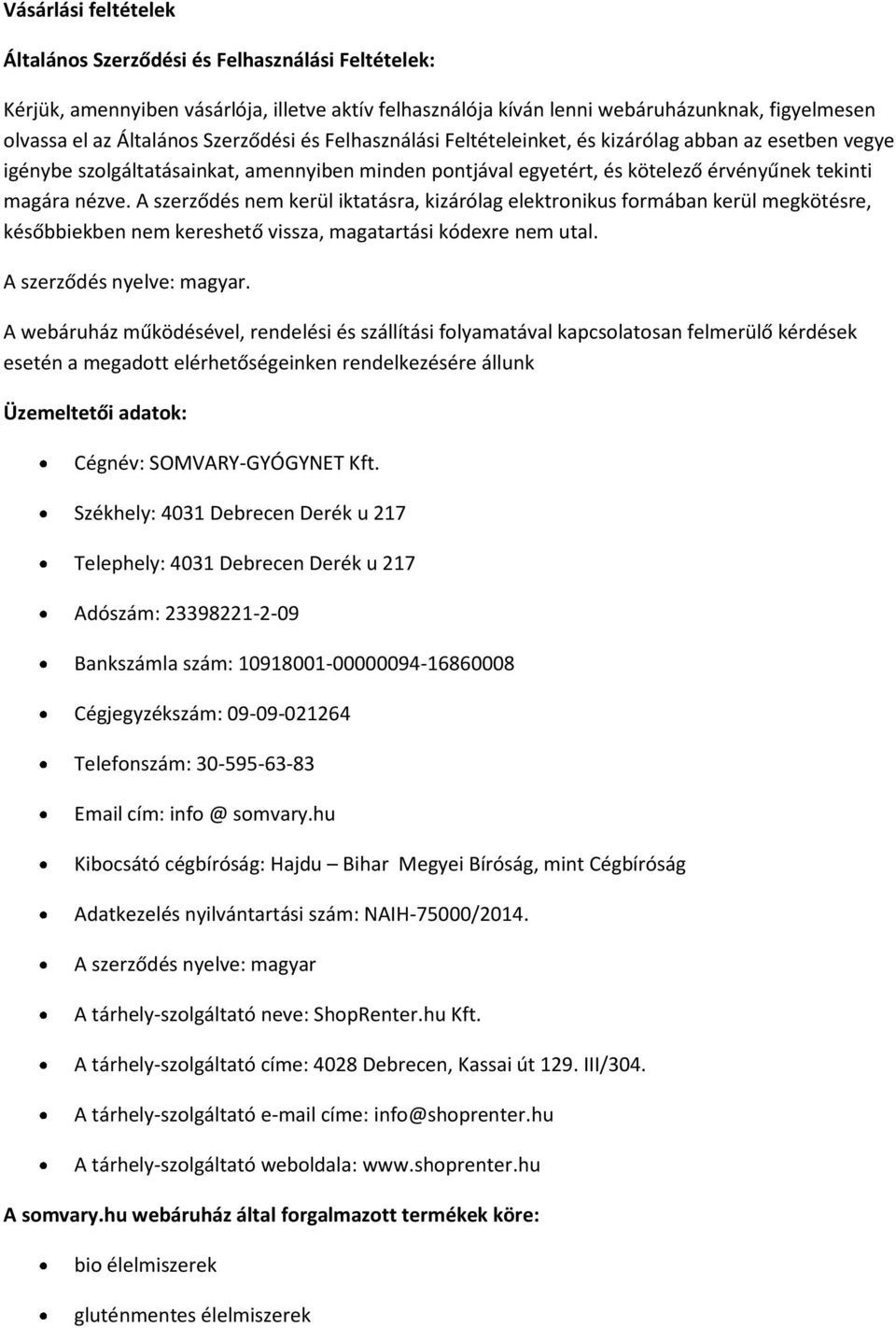 A szerződés nem kerül iktatásra, kizárólag elektronikus formában kerül megkötésre, későbbiekben nem kereshető vissza, magatartási kódexre nem utal. A szerződés nyelve: magyar.