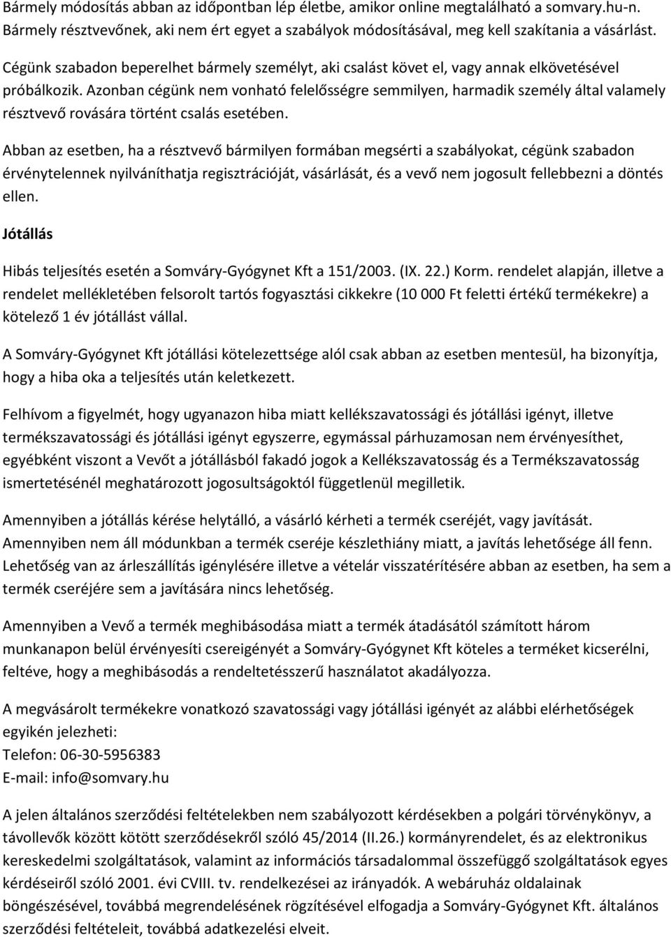 Azonban cégünk nem vonható felelősségre semmilyen, harmadik személy által valamely résztvevő rovására történt csalás esetében.