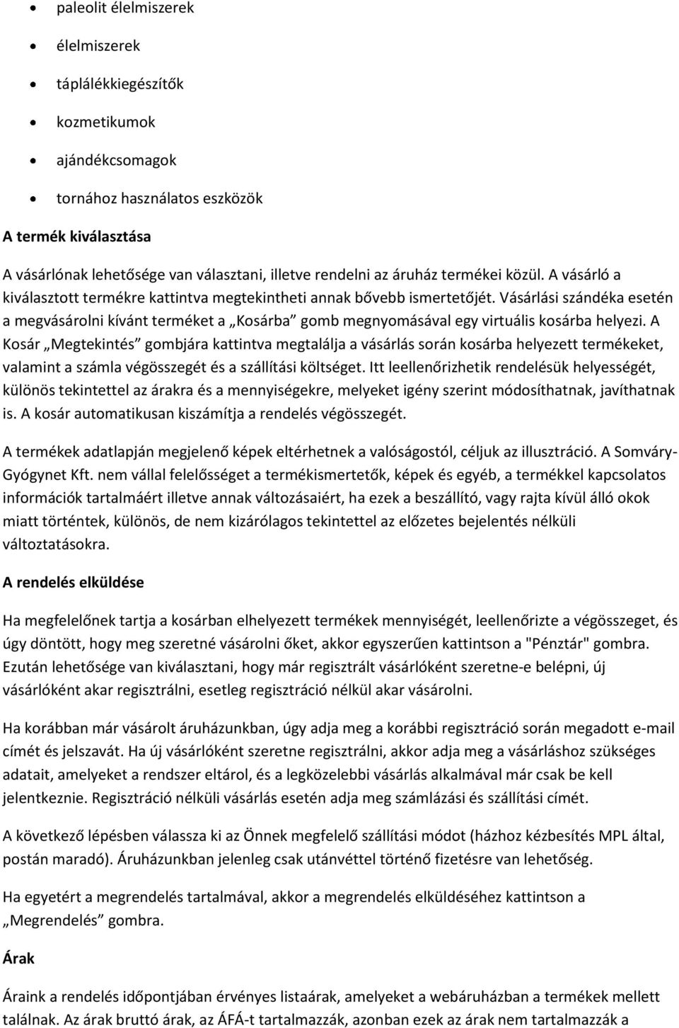 Vásárlási szándéka esetén a megvásárolni kívánt terméket a Kosárba gomb megnyomásával egy virtuális kosárba helyezi.