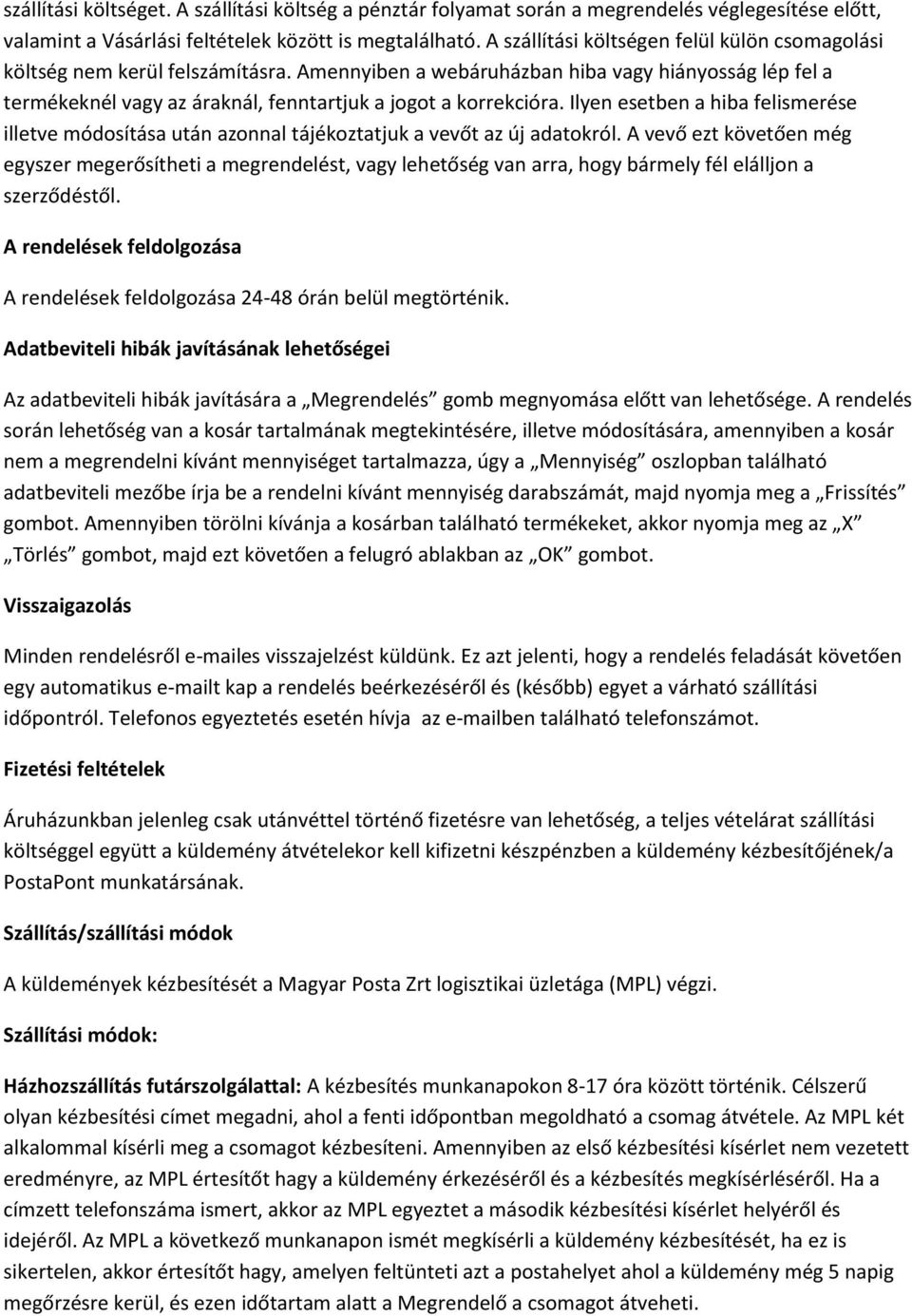 Ilyen esetben a hiba felismerése illetve módosítása után azonnal tájékoztatjuk a vevőt az új adatokról.