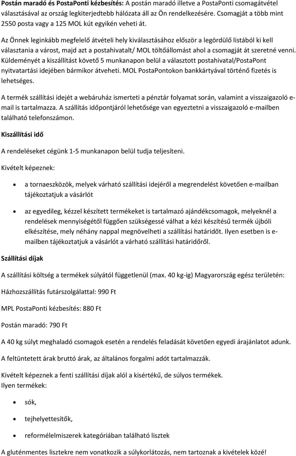 Az Önnek leginkább megfelelő átvételi hely kiválasztásához először a legördülő listából ki kell választania a várost, majd azt a postahivatalt/ MOL töltőállomást ahol a csomagját át szeretné venni.