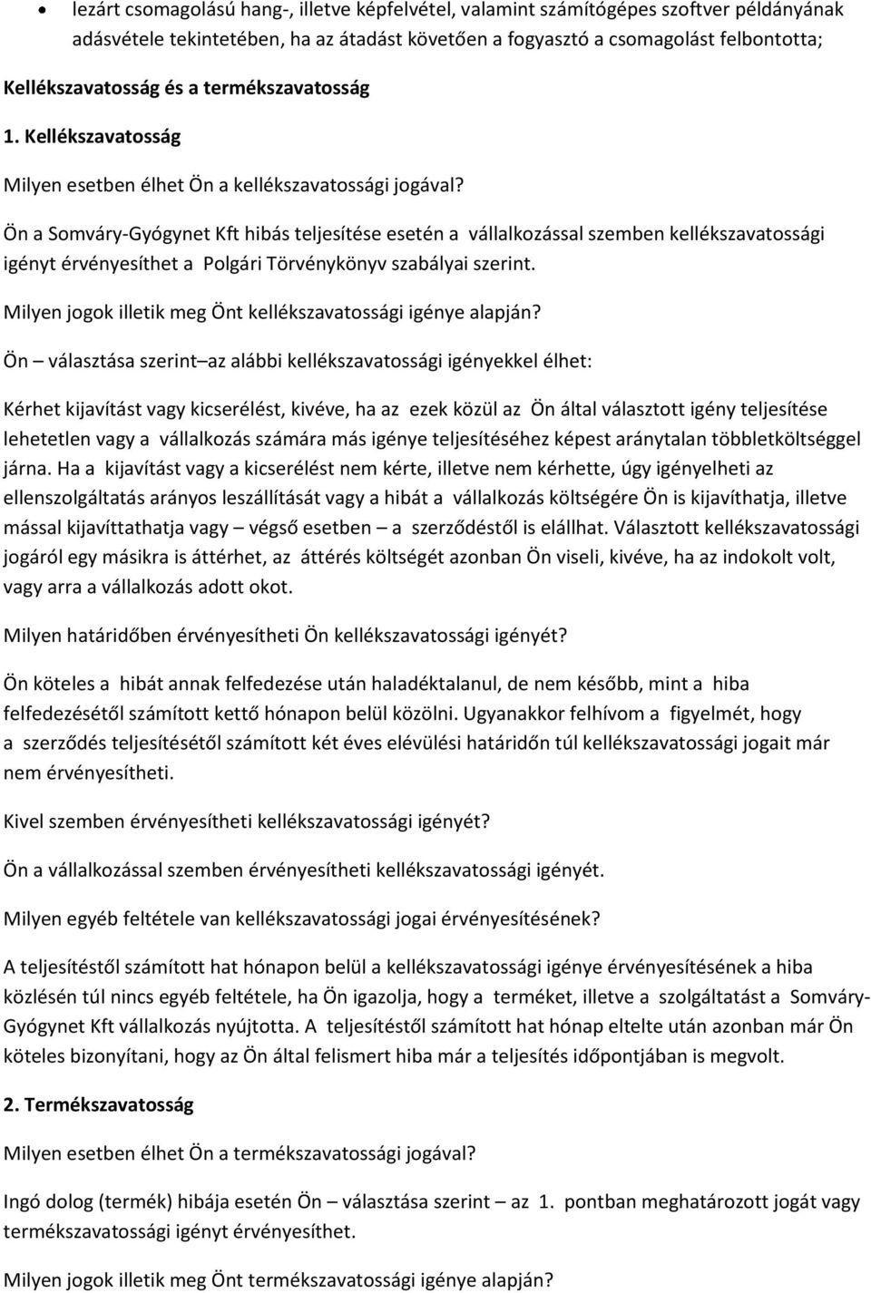 Ön a Somváry-Gyógynet Kft hibás teljesítése esetén a vállalkozással szemben kellékszavatossági igényt érvényesíthet a Polgári Törvénykönyv szabályai szerint.