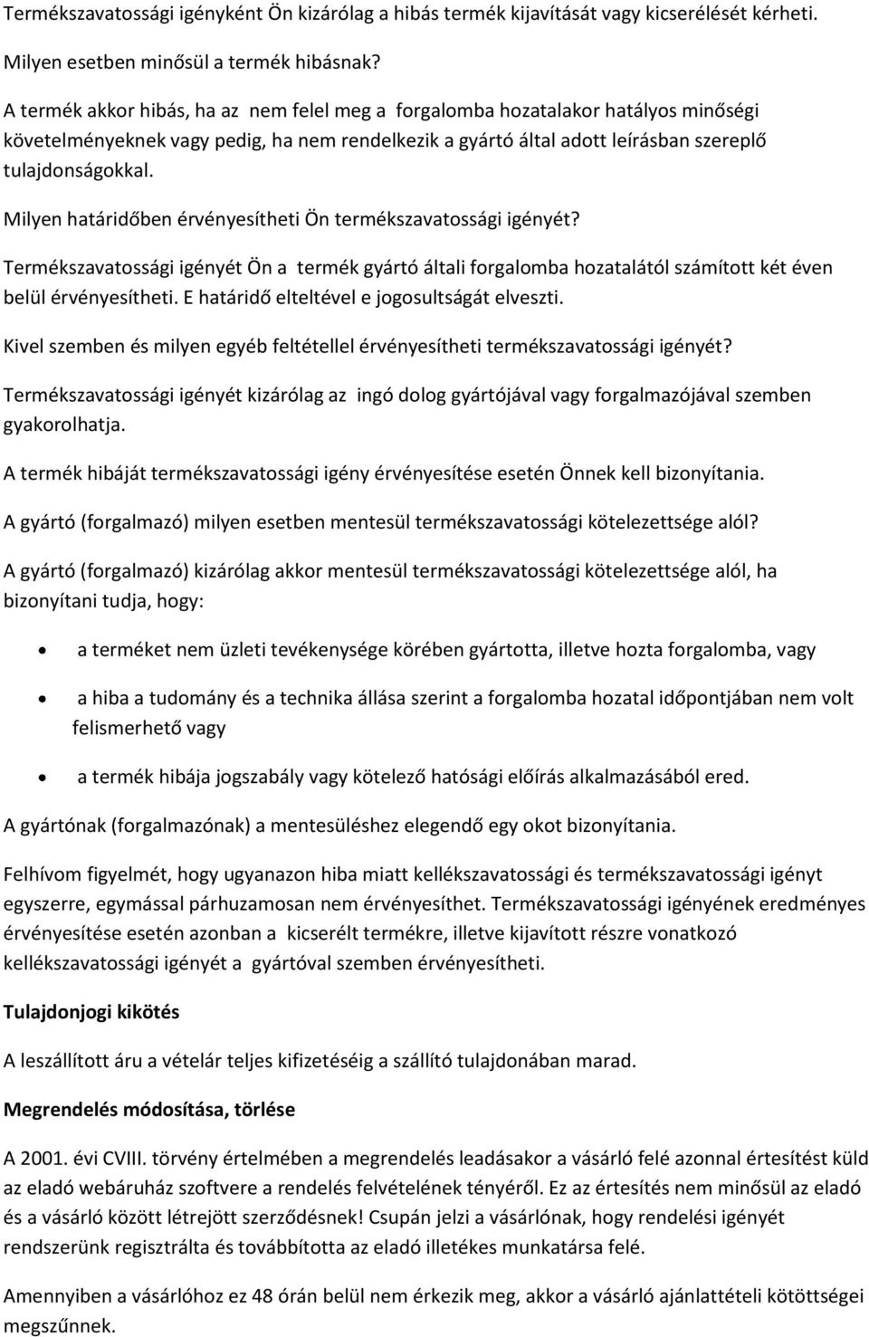 Milyen határidőben érvényesítheti Ön termékszavatossági igényét? Termékszavatossági igényét Ön a termék gyártó általi forgalomba hozatalától számított két éven belül érvényesítheti.