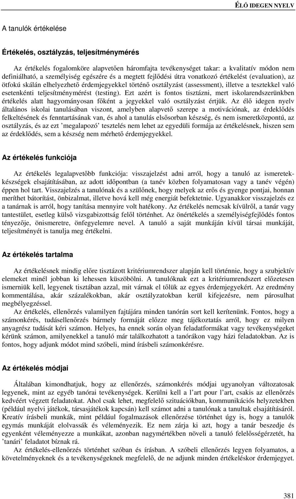 (testing). Ezt azért is fontos tisztázni, mert iskolarendszerünkben értékelés alatt hagyományosan főként a jegyekkel való osztályzást értjük.