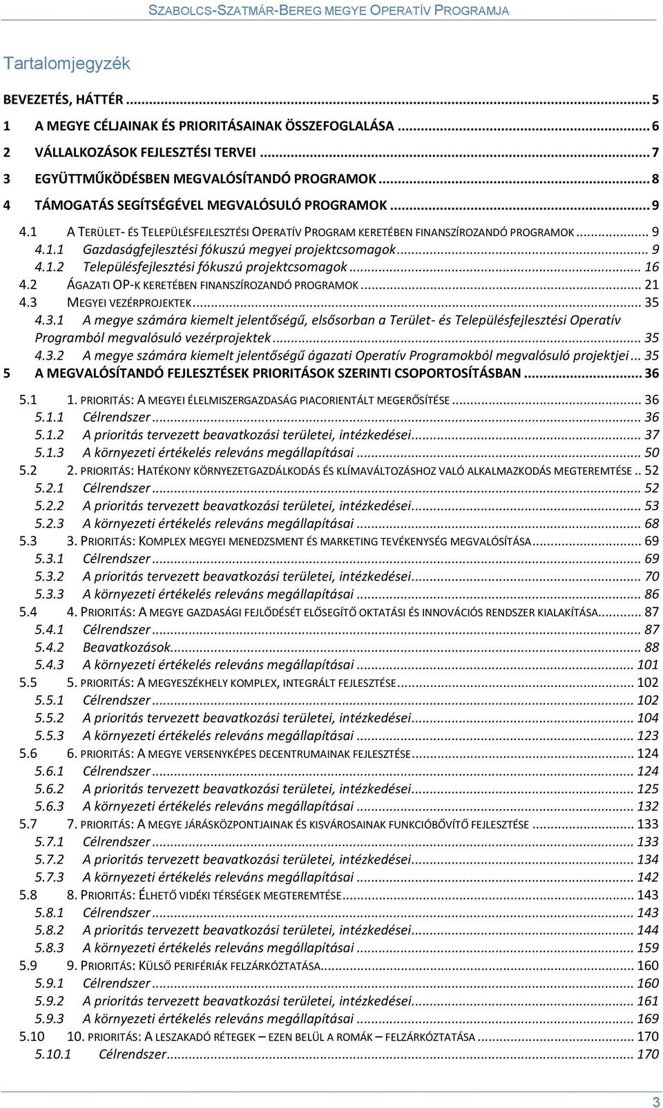 .. 9 4.1.2 Településfejlesztési fókuszú projektcsomagok... 16 4.2 ÁGAZATI OP-K KERETÉBEN FINANSZÍROZANDÓ PROGRAMOK... 21 4.3 