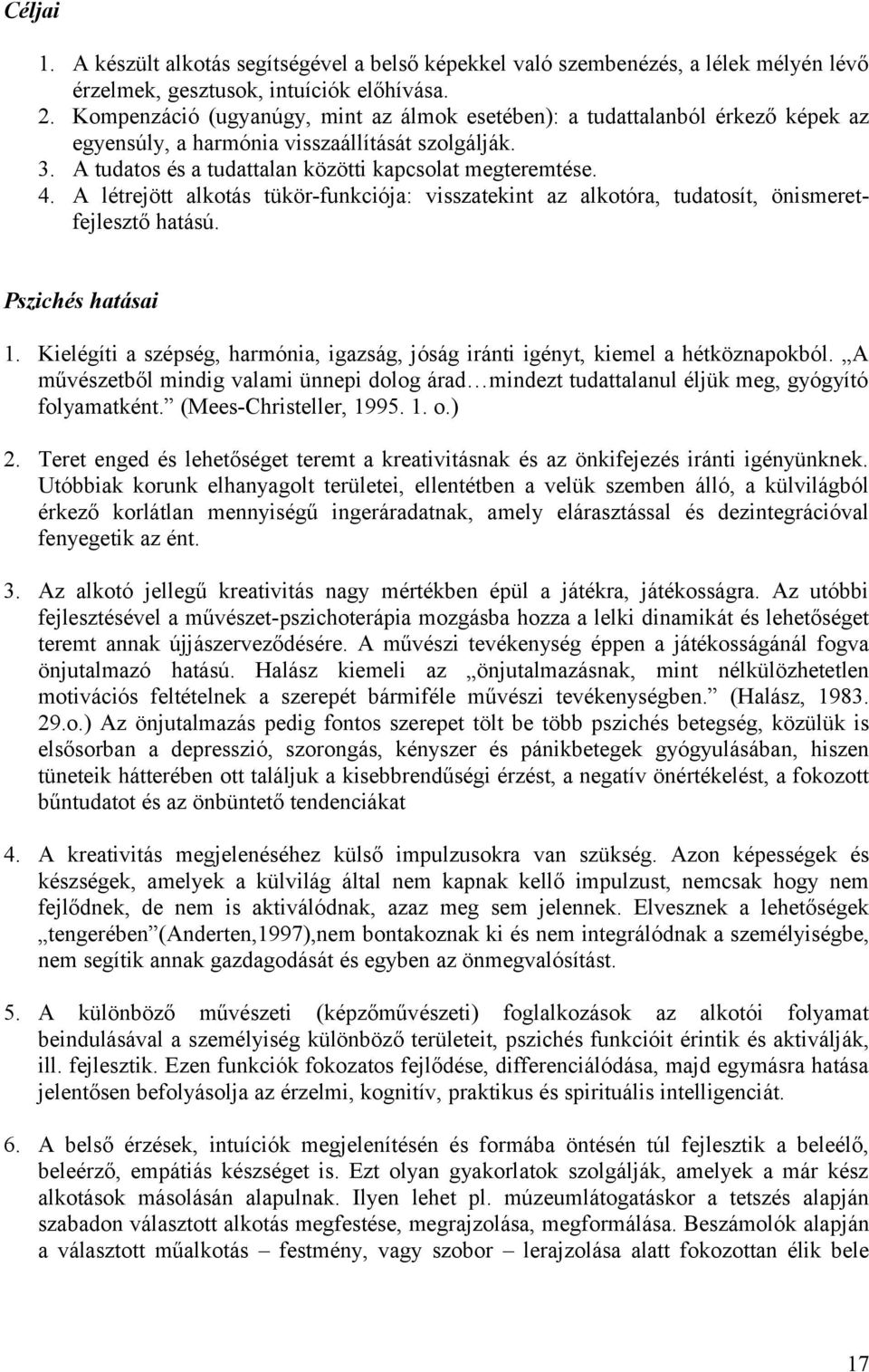 A létrejött alkotás tükör-funkciója: visszatekint az alkotóra, tudatosít, önismeretfejlesztő hatású. Pszichés hatásai 1.