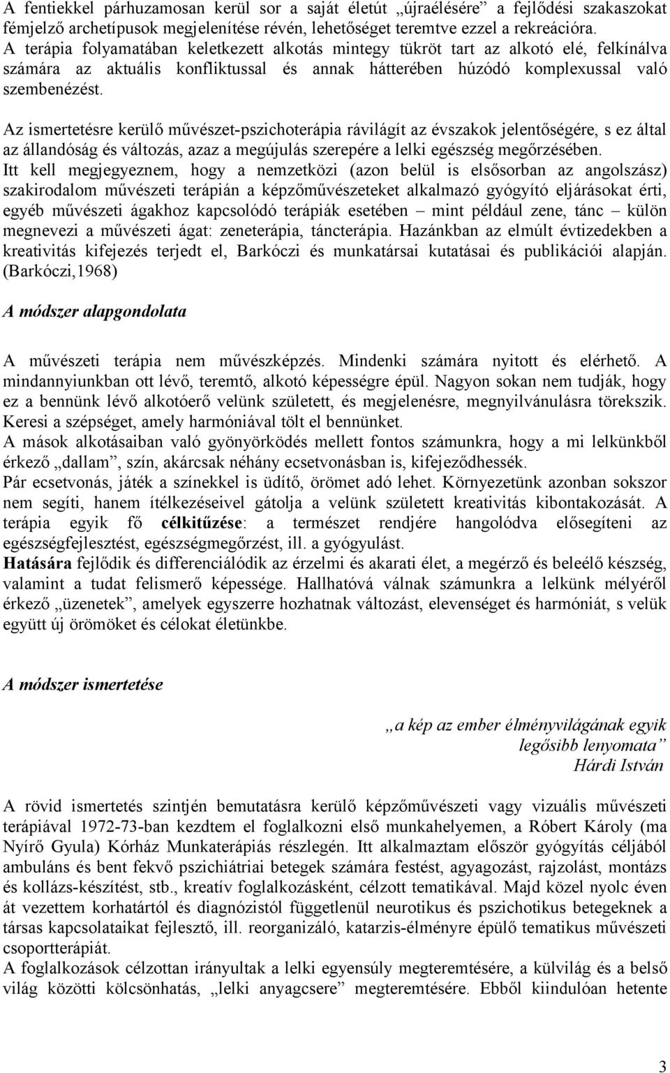 Az ismertetésre kerülő művészet-pszichoterápia rávilágít az évszakok jelentőségére, s ez által az állandóság és változás, azaz a megújulás szerepére a lelki egészség megőrzésében.