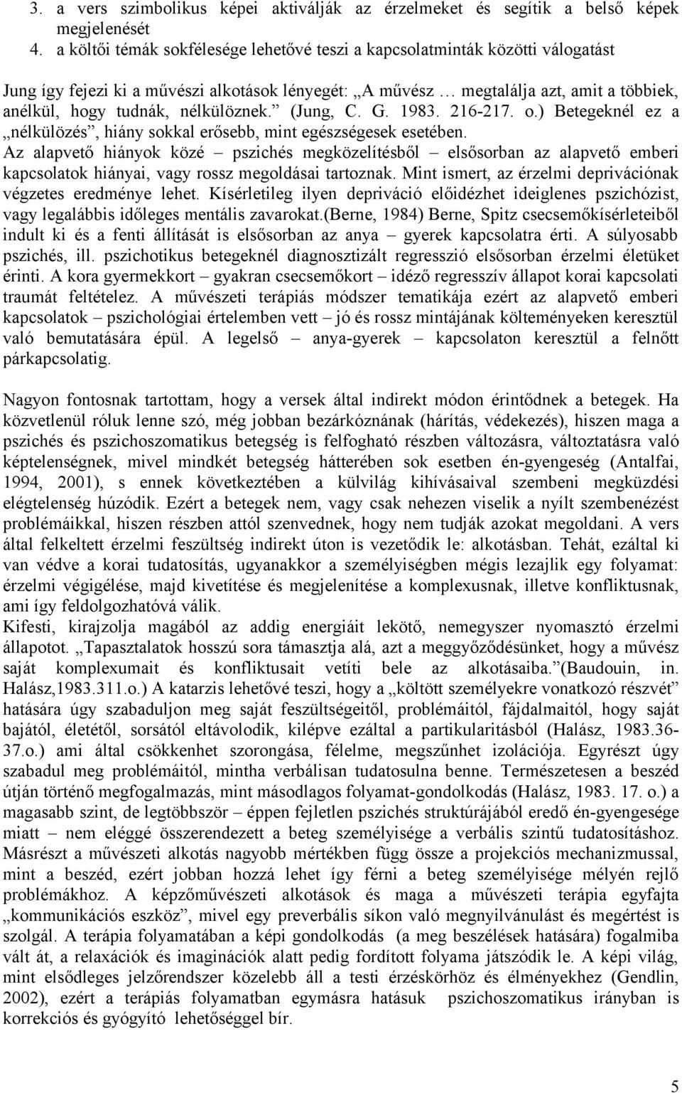 nélkülöznek. (Jung, C. G. 1983. 216-217. o.) Betegeknél ez a nélkülözés, hiány sokkal erősebb, mint egészségesek esetében.