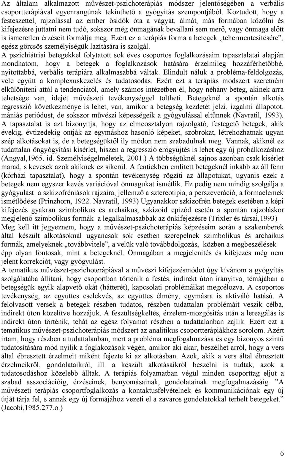 ismeretlen érzéseit formálja meg. Ezért ez a terápiás forma a betegek tehermentesítésére, egész görcsös személyiségük lazítására is szolgál.