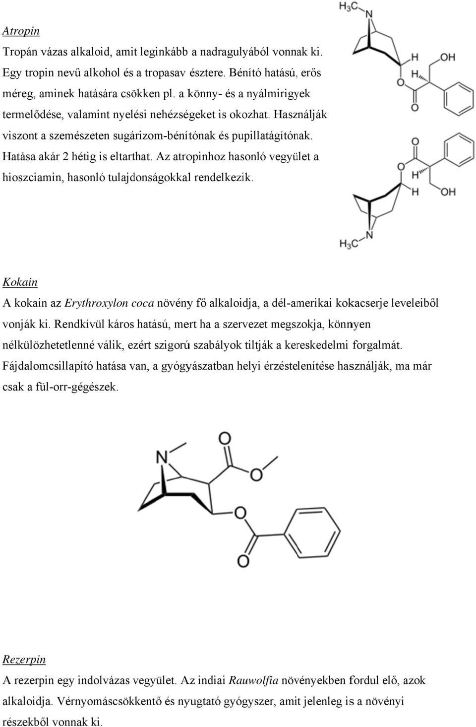 Az atropinhoz hasonló vegyület a hioszciamin, hasonló tulajdonságokkall rendelkezik. Kokain A kokain az Erythroxylon coca növényy fő alkaloidja, a dél-amerikai kokacserje leveleiből vonják ki.
