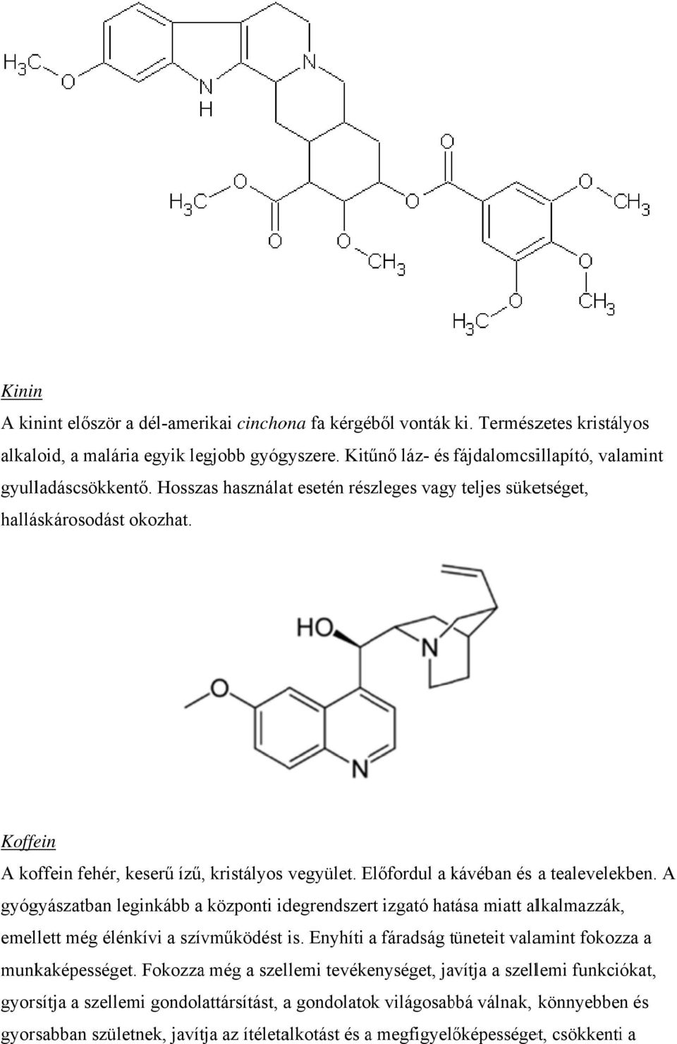 Koffein A koffein fehér, keserű ízű,, kristályos vegyület. Előfordul a kávéban k és a tealevelekben.