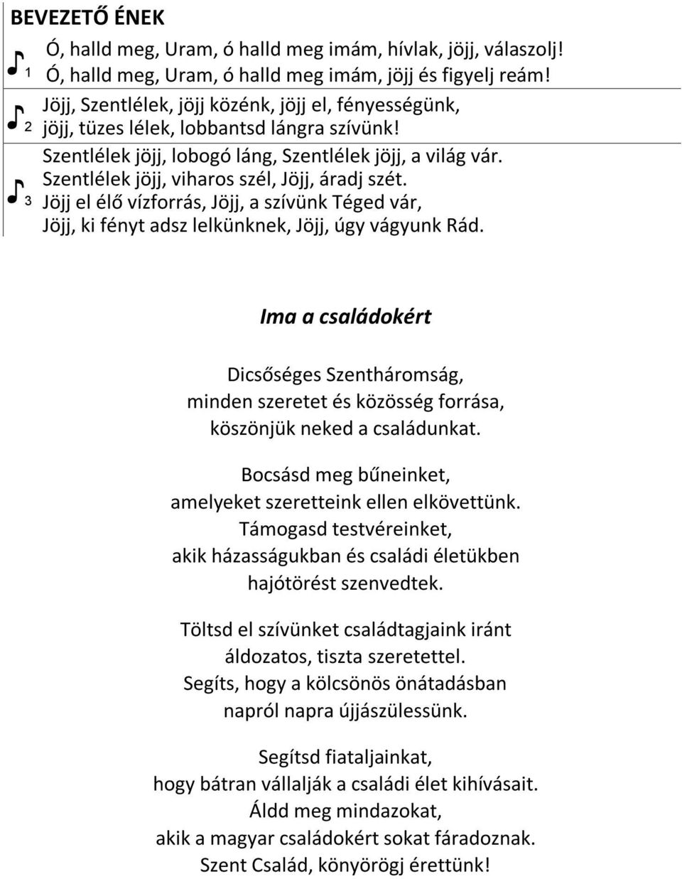 Szentlélek jöjj, viharos szél, Jöjj, áradj szét. 3 Jöjj el élő vízforrás, Jöjj, a szívünk Téged vár, Jöjj, ki fényt adsz lelkünknek, Jöjj, úgy vágyunk Rád.