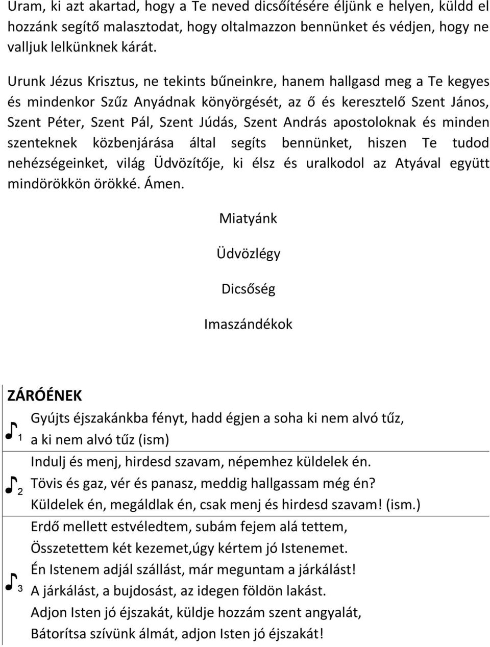 apostoloknak és minden szenteknek közbenjárása által segíts bennünket, hiszen Te tudod nehézségeinket, világ Üdvözítője, ki élsz és uralkodol az Atyával együtt mindörökkön örökké. Ámen.