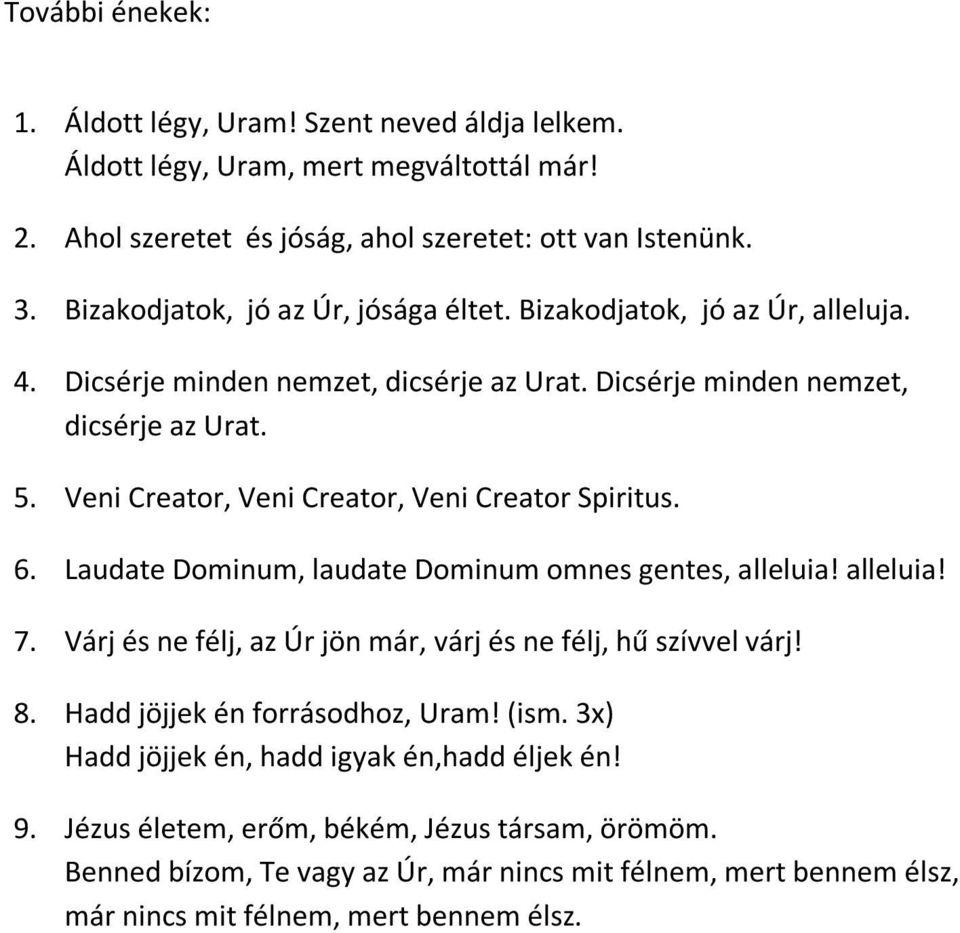 Veni Creator, Veni Creator, Veni Creator Spiritus. 6. Laudate Dominum, laudate Dominum omnes gentes, alleluia! alleluia! 7. Várj és ne félj, az Úr jön már, várj és ne félj, hű szívvel várj! 8.