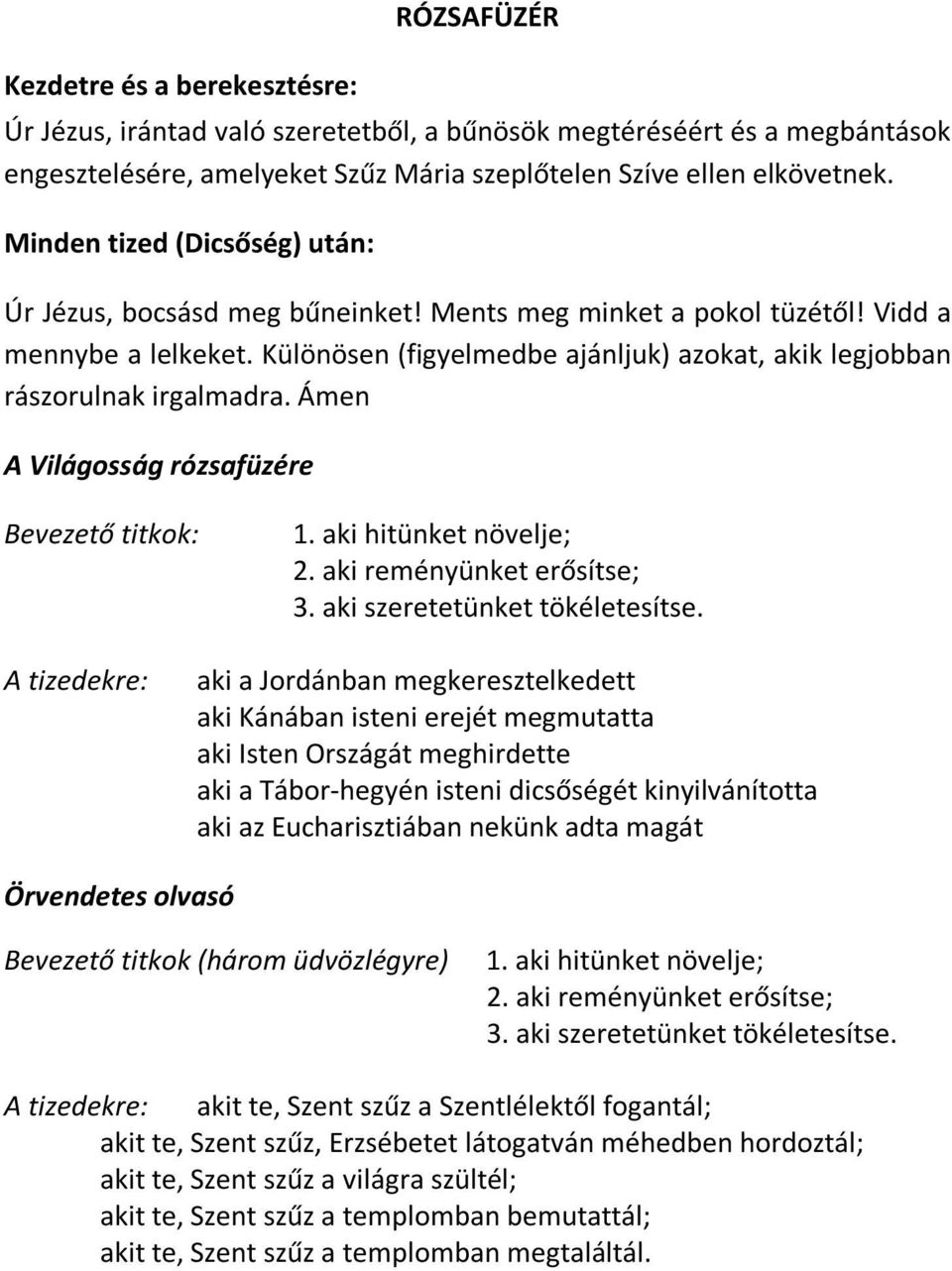 Különösen (figyelmedbe ajánljuk) azokat, akik legjobban rászorulnak irgalmadra. Ámen A Világosság rózsafüzére Bevezető titkok: 1. aki hitünket növelje; 2. aki reményünket erősítse; 3.