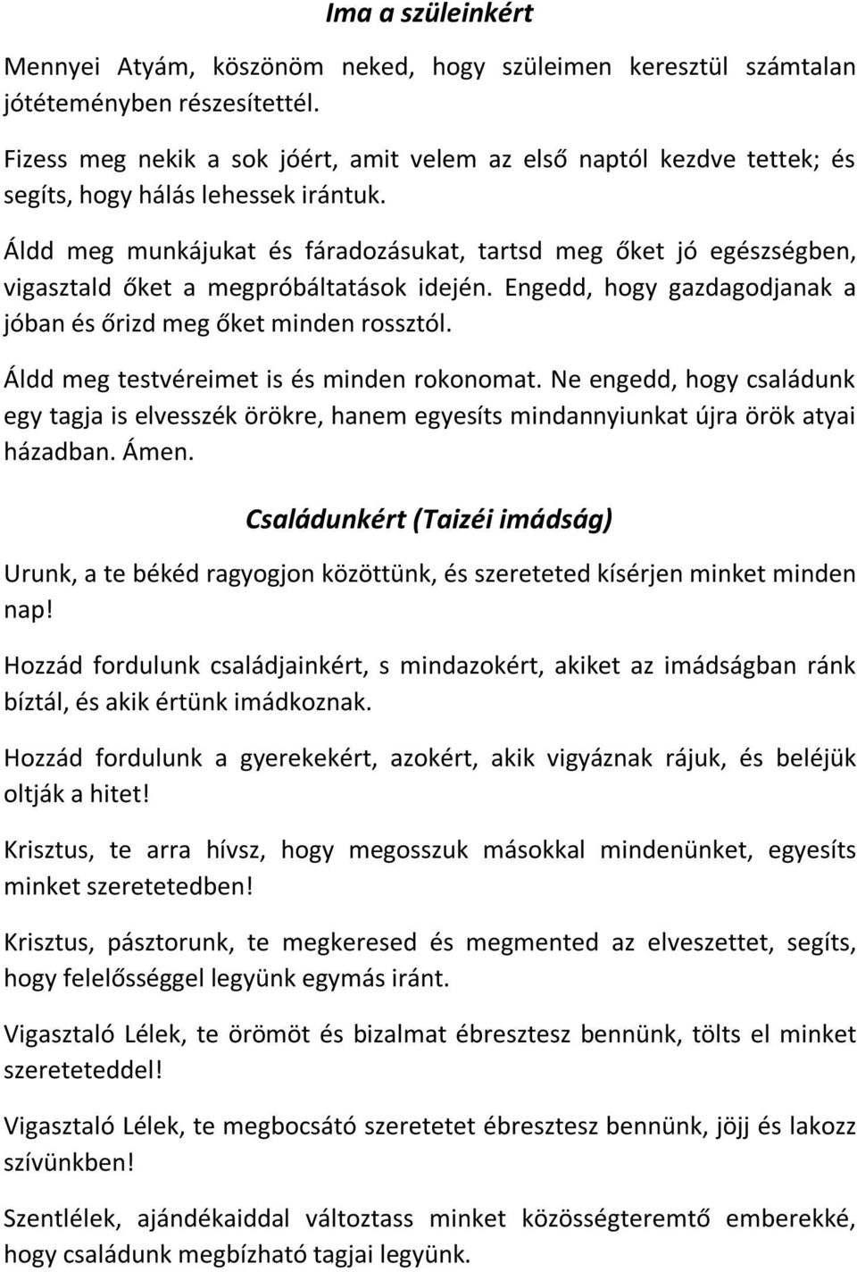 Áldd meg munkájukat és fáradozásukat, tartsd meg őket jó egészségben, vigasztald őket a megpróbáltatások idején. Engedd, hogy gazdagodjanak a jóban és őrizd meg őket minden rossztól.