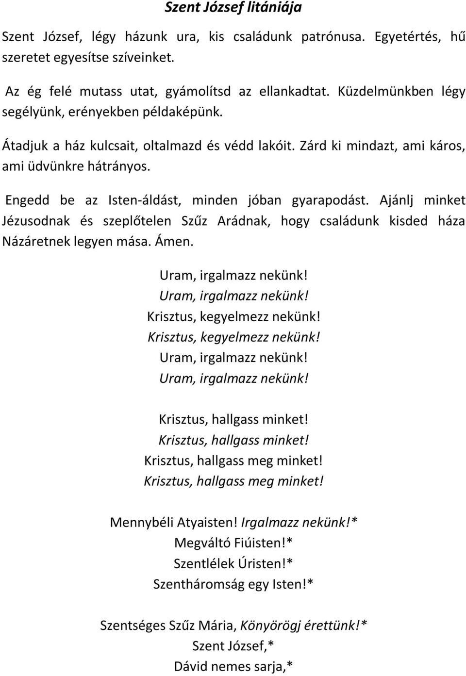 Engedd be az Isten-áldást, minden jóban gyarapodást. Ajánlj minket Jézusodnak és szeplőtelen Szűz Arádnak, hogy családunk kisded háza Názáretnek legyen mása. Ámen. Uram, irgalmazz nekünk!