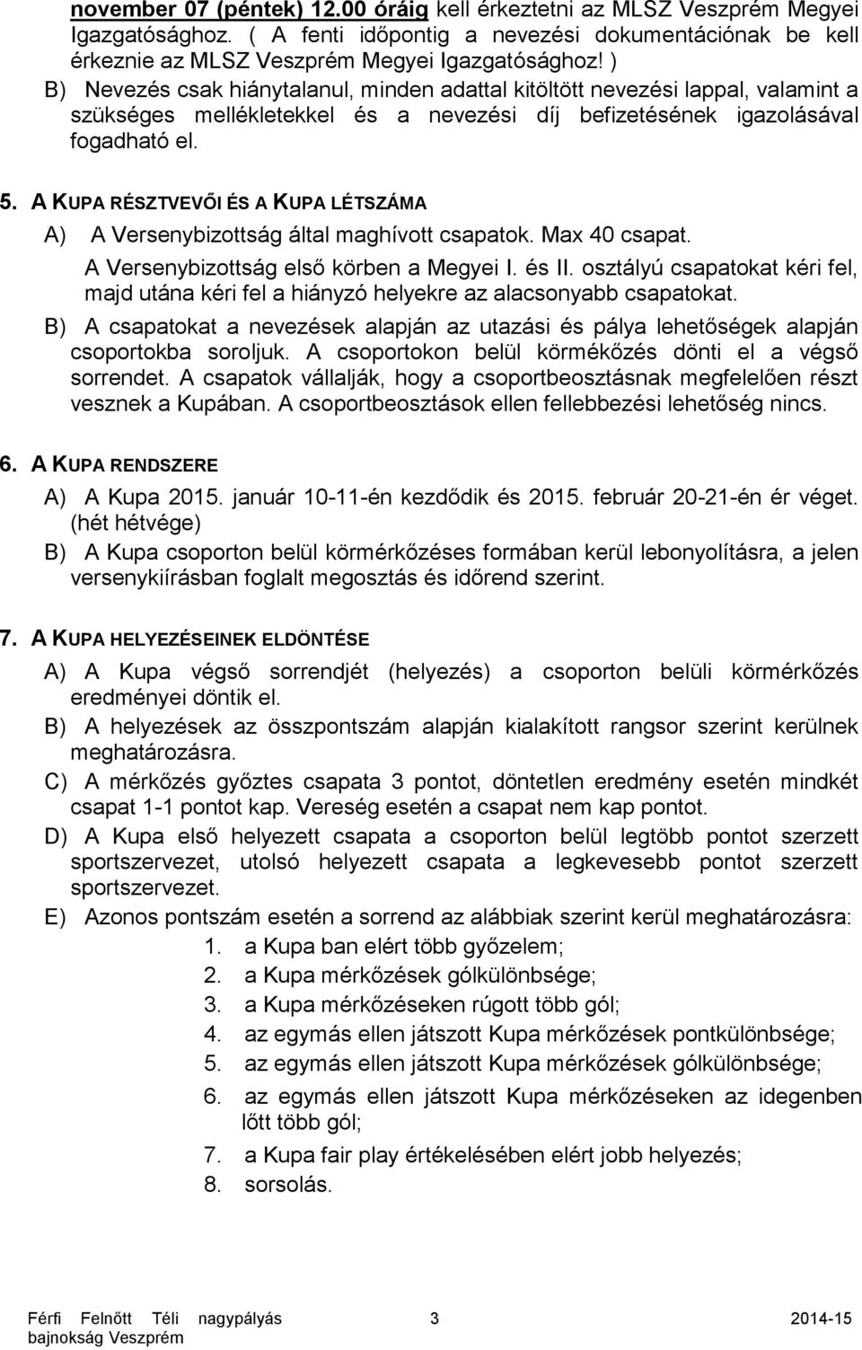 A KUPA RÉSZTVEVŐI ÉS A KUPA LÉTSZÁMA A) A Versenybizottság által maghívott csapatok. Max 40 csapat. A Versenybizottság első körben a Megyei I. és II.