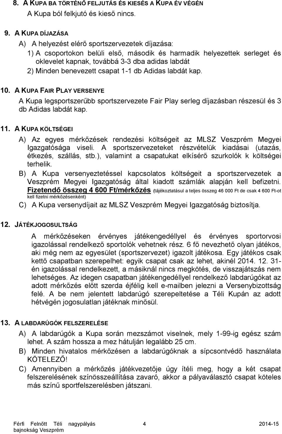 benevezett csapat 1-1 db Adidas labdát kap. 10. A KUPA FAIR PLAY VERSENYE A Kupa legsportszerűbb sportszervezete Fair Play serleg díjazásban részesül és 3 db Adidas labdát kap. 11.