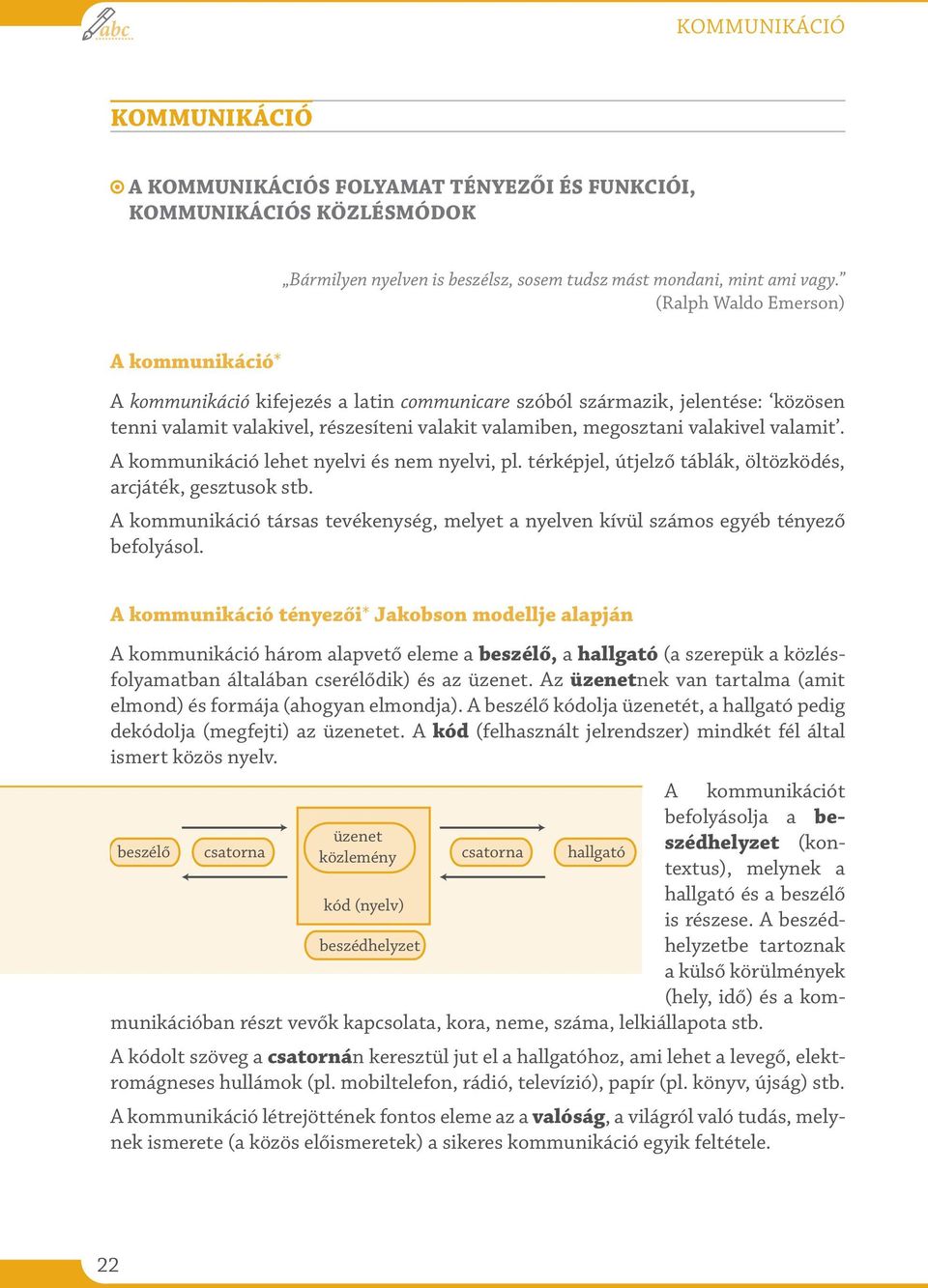 valamit. A kommunikáció lehet nyelvi és nem nyelvi, pl. térképjel, útjelző táblák, öltözködés, arcjáték, gesztusok stb.