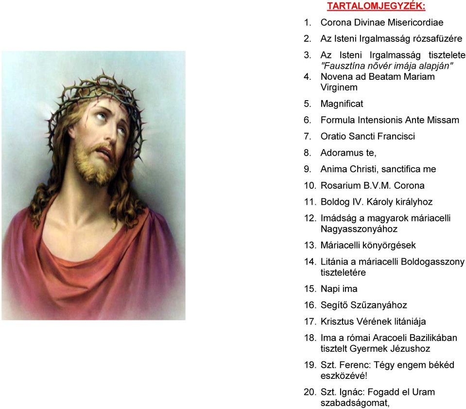 TARTALOMJEGYZÉK: 1. Corona Divinae Misericordiae 2. Az Isteni Irgalmasság  rózsafüzére 3. Az Isteni Irgalmasság tisztelete "Fausztína nővér imája -  PDF Ingyenes letöltés