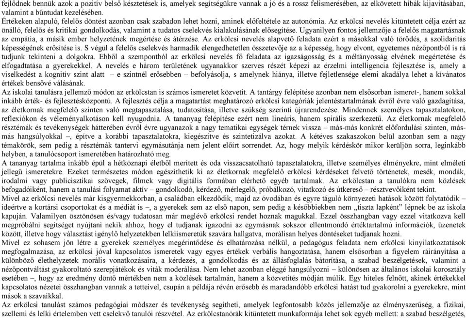 Az erkölcsi nevelés kitüntetett célja ezért az önálló, felelős és kritikai gondolkodás, valamint a tudatos cselekvés kialakulásának elősegítése.