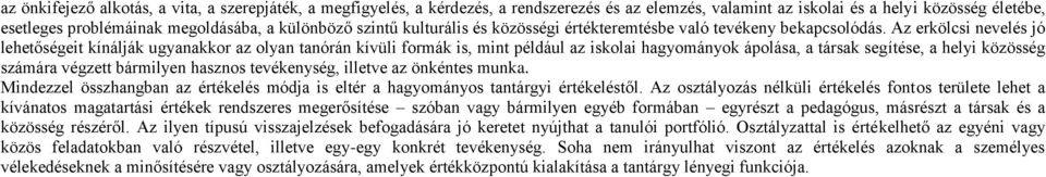Az erkölcsi nevelés jó lehetőségeit kínálják ugyanakkor az olyan tanórán kívüli formák is, mint például az iskolai hagyományok ápolása, a társak segítése, a helyi közösség számára végzett bármilyen