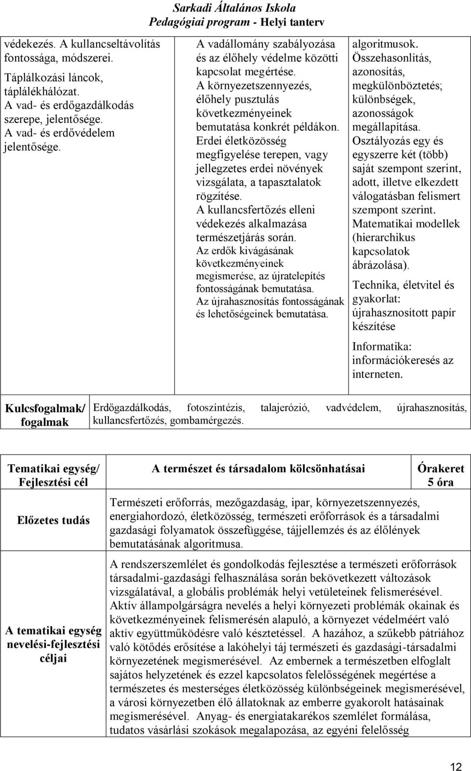 Erdei életközösség megfigyelése terepen, vagy jellegzetes erdei növények vizsgálata, a tapasztalatok rögzítése. A kullancsfertőzés elleni védekezés alkalmazása természetjárás során.