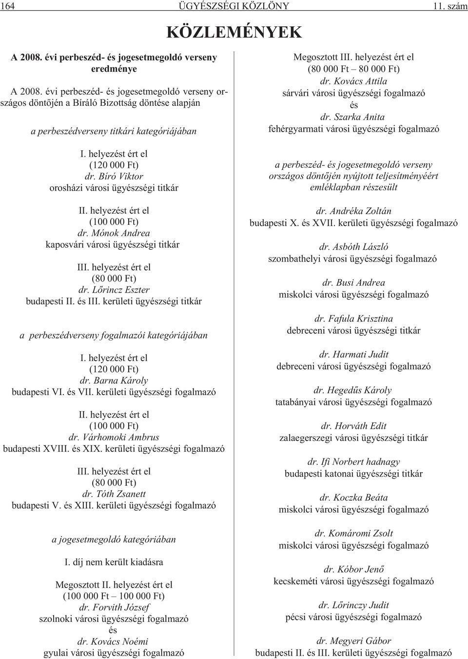Bíró Viktor orosházi városi ügyészségi titkár II. helyezést ért el (100 000 Ft) dr. Mónok Andrea kaposvári városi ügyészségi titkár III. helyezést ért el (80 000 Ft) dr. Lõrincz Eszter budapesti II.