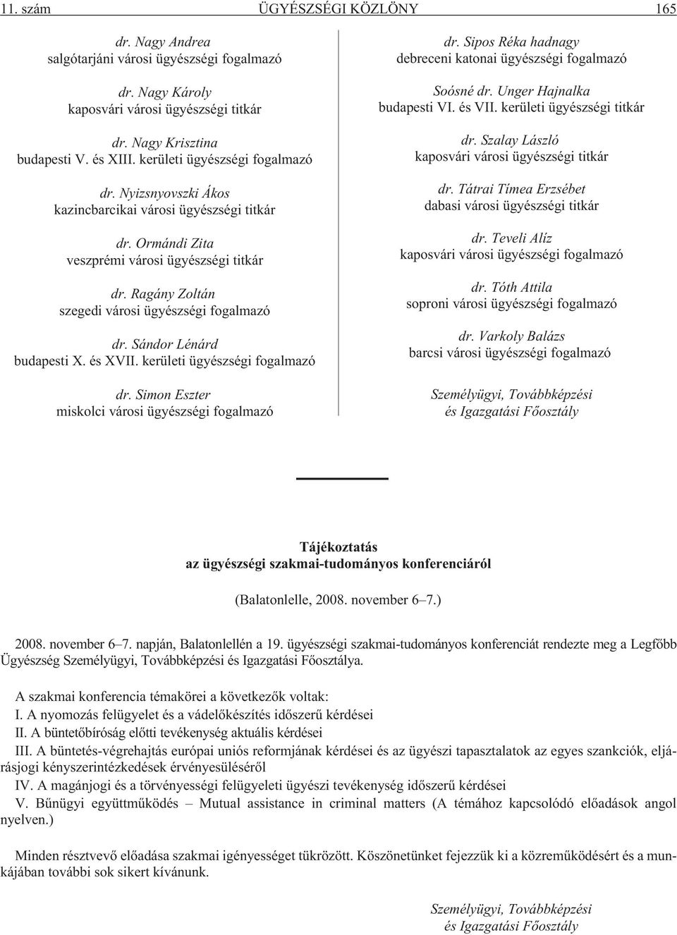 Ragány Zoltán szegedi városi ügyészségi fogalmazó dr. Sándor Lénárd budapesti X. és XVII. kerületi ügyészségi fogalmazó dr. Simon Eszter miskolci városi ügyészségi fogalmazó dr.